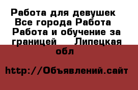 Работа для девушек - Все города Работа » Работа и обучение за границей   . Липецкая обл.
